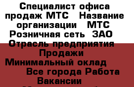 Специалист офиса продаж МТС › Название организации ­ МТС, Розничная сеть, ЗАО › Отрасль предприятия ­ Продажи › Минимальный оклад ­ 60 000 - Все города Работа » Вакансии   . Мурманская обл.,Оленегорск г.